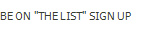 BE ON "THE LIST" SIGN UP